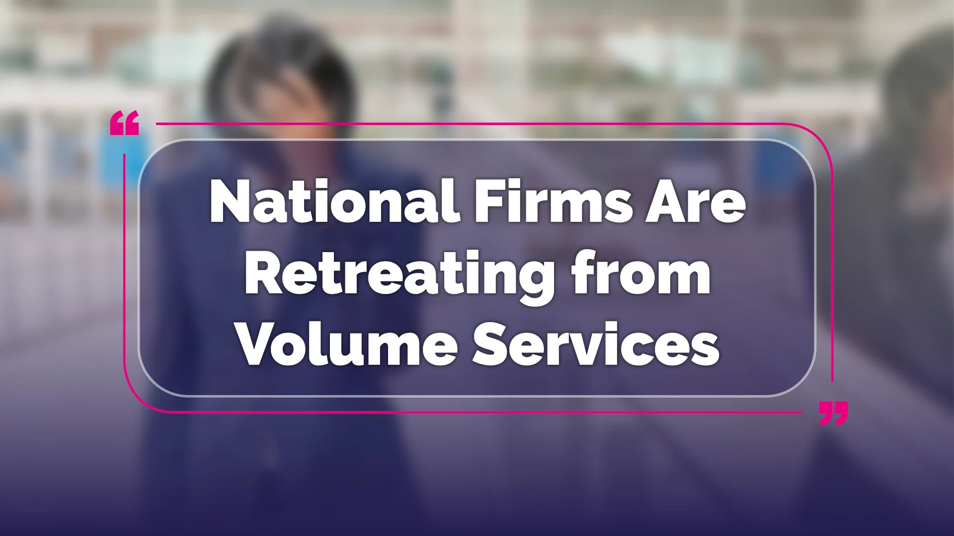 National Firms Are Retreating from Volume Services