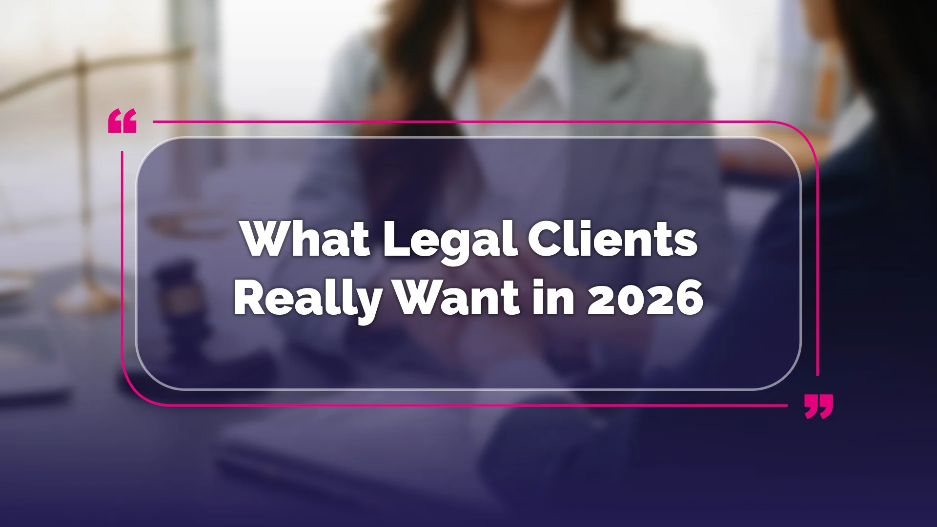 What Legal Clients Really Want in 2026